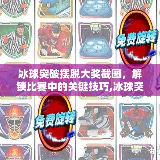冰球突破摆脱大奖截图，解锁比赛中的关键技巧,冰球突破摆脱大奖截图