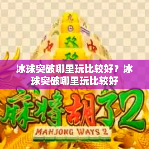 冰球突破哪里玩比较好？冰球突破哪里玩比较好