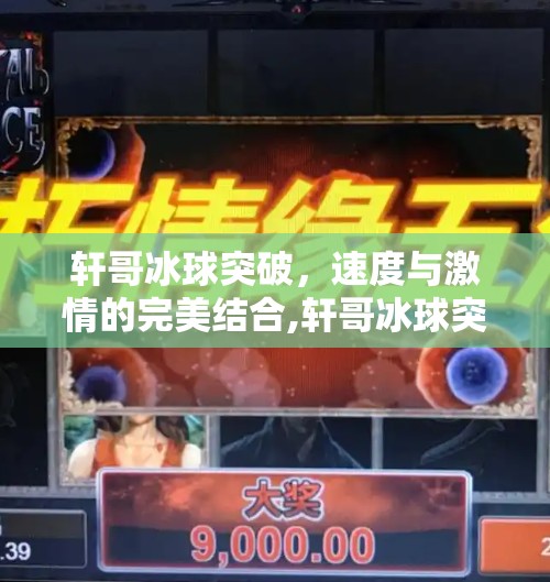 轩哥冰球突破，速度与激情的完美结合,轩哥冰球突破