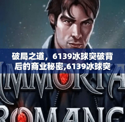 破局之道，6139冰球突破背后的商业秘密,6139冰球突破
