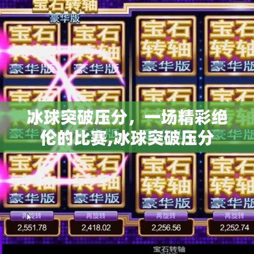 冰球突破压分，一场精彩绝伦的比赛,冰球突破压分