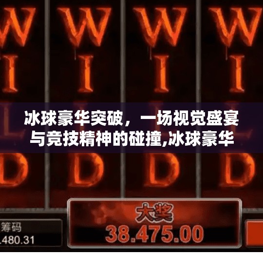 冰球豪华突破，一场视觉盛宴与竞技精神的碰撞,冰球豪华突破