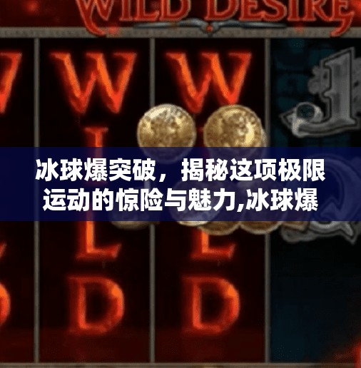 冰球爆突破，揭秘这项极限运动的惊险与魅力,冰球爆突破