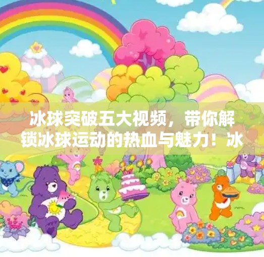 冰球突破五大视频，带你解锁冰球运动的热血与魅力！冰球突破五个冰球视频