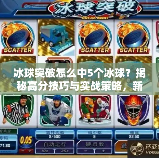 冰球突破怎么中5个冰球？揭秘高分技巧与实战策略，新手也能秒变高手！冰球突破怎么中5个冰球