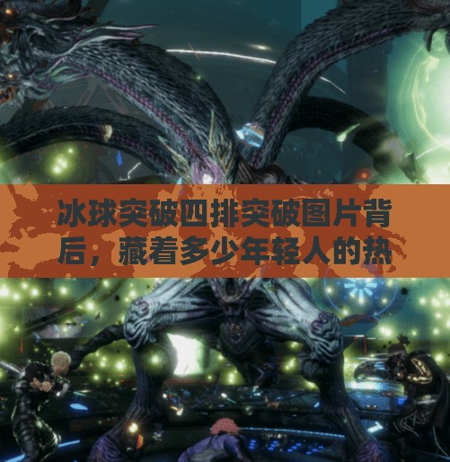 冰球突破四排突破图片背后，藏着多少年轻人的热血与梦想？冰球突破四排突破图片