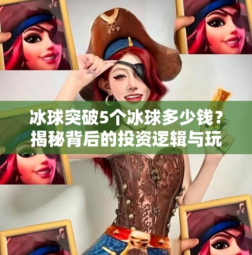 冰球突破5个冰球多少钱？揭秘背后的投资逻辑与玩家真相！冰球突破5个冰球多少钱