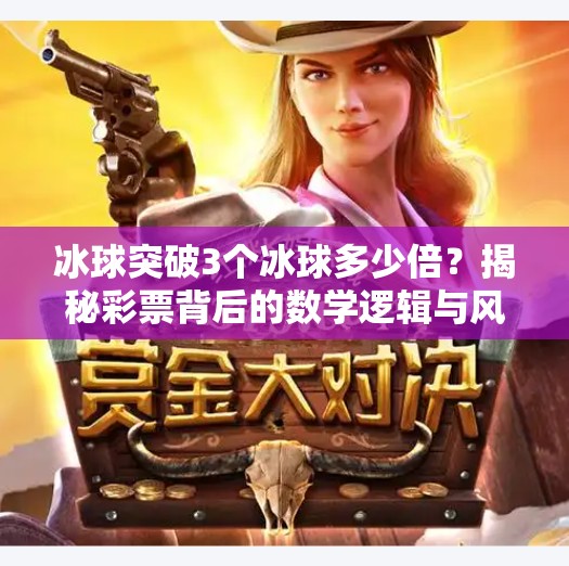 冰球突破3个冰球多少倍？揭秘彩票背后的数学逻辑与风险陷阱！冰球突破3个冰球多少倍
