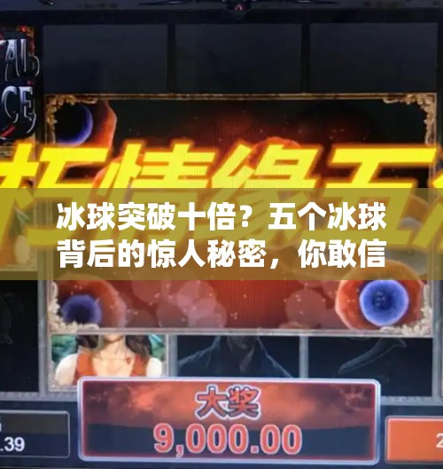 冰球突破十倍？五个冰球背后的惊人秘密，你敢信吗？冰球突破十倍五个冰球