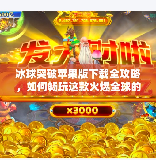 冰球突破苹果版下载全攻略，如何畅玩这款火爆全球的体育竞技游戏？冰球突破苹果版下载