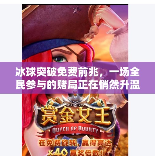 冰球突破免费前兆，一场全民参与的赌局正在悄然升温？冰球突破免费前兆