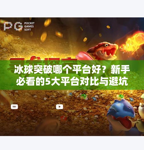 冰球突破哪个平台好?新手必看的5大平台对比与避坑指南!冰球突破哪个平台好 冰球突破哪个平台好?新手必看的5大平台对比与避坑指南!冰球突破哪个平台好