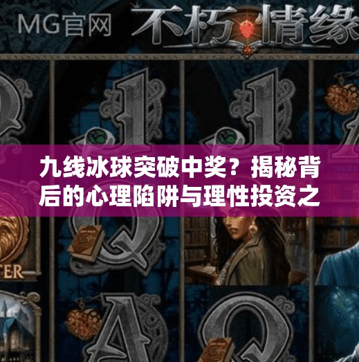 九线冰球突破中奖？揭秘背后的心理陷阱与理性投资之道,九线冰球突破中奖