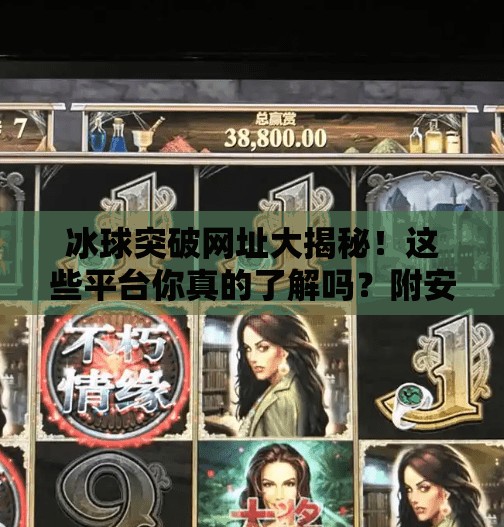 冰球突破网址大揭秘！这些平台你真的了解吗？附安全建议）冰球突破网址有哪些