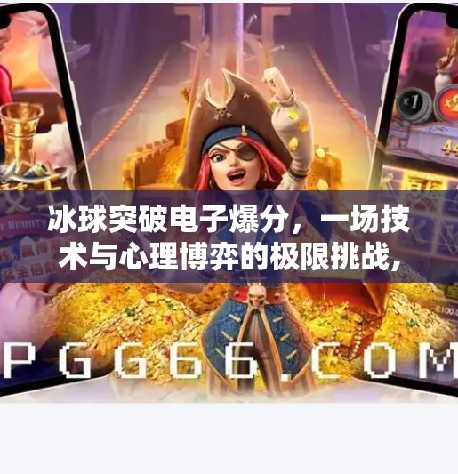 冰球突破电子爆分，一场技术与心理博弈的极限挑战,冰球突破电子爆分