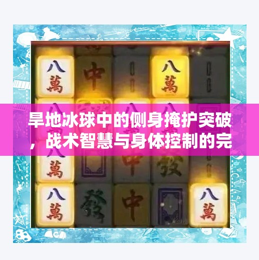 旱地冰球中的侧身掩护突破，战术智慧与身体控制的完美融合,旱地冰球侧身掩护突破