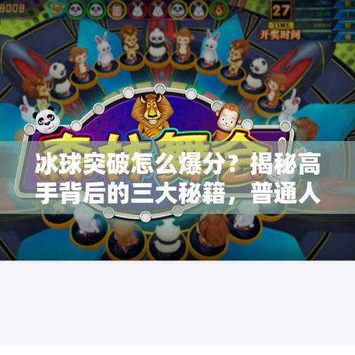 冰球突破怎么爆分？揭秘高手背后的三大秘籍，普通人也能轻松上手！冰球突破怎么爆分
