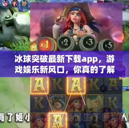 冰球突破最新下载app，游戏娱乐新风口，你真的了解它吗？冰球突破最新下载app