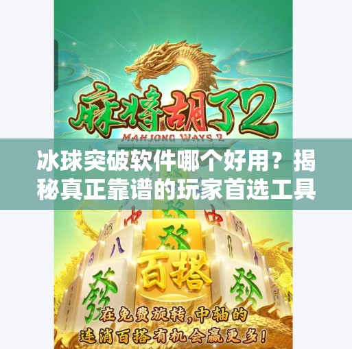 冰球突破软件哪个好用？揭秘真正靠谱的玩家首选工具,冰球突破软件哪个好用