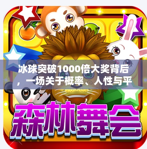 冰球突破1000倍大奖背后，一场关于概率、人性与平台博弈的深度解码,冰球突破1000倍大奖