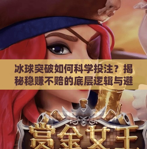 冰球突破如何科学投注？揭秘稳赚不赔的底层逻辑与避坑指南,冰球突破怎样能赢钱