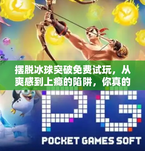 摆脱冰球突破免费试玩，从爽感到上瘾的陷阱，你真的准备好了吗？摆脱冰球突破免费试玩