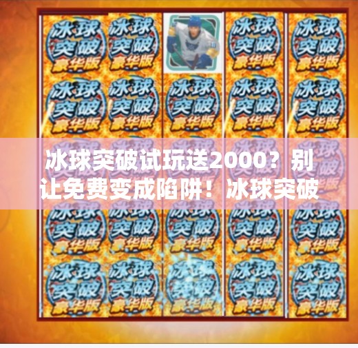 冰球突破试玩送2000？别让免费变成陷阱！冰球突破试玩送2000
