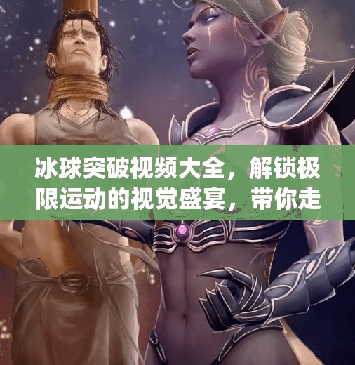 冰球突破视频大全，解锁极限运动的视觉盛宴，带你走进MG冰球的热血世界！mg冰球突破视频大全