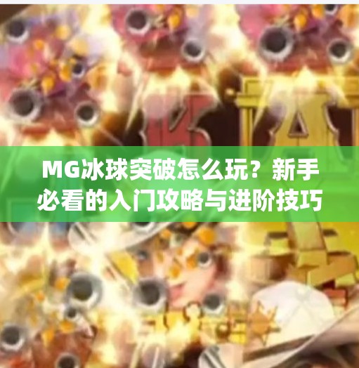 MG冰球突破怎么玩？新手必看的入门攻略与进阶技巧全解析！mg冰球突破怎么玩