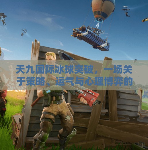 天九国际冰球突破，一场关于策略、运气与心理博弈的极致体验,天九国际冰球突破