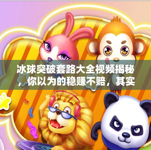 冰球突破套路大全视频揭秘，你以为的稳赚不赔，其实是赌场设下的陷阱？冰球突破套路大全视频