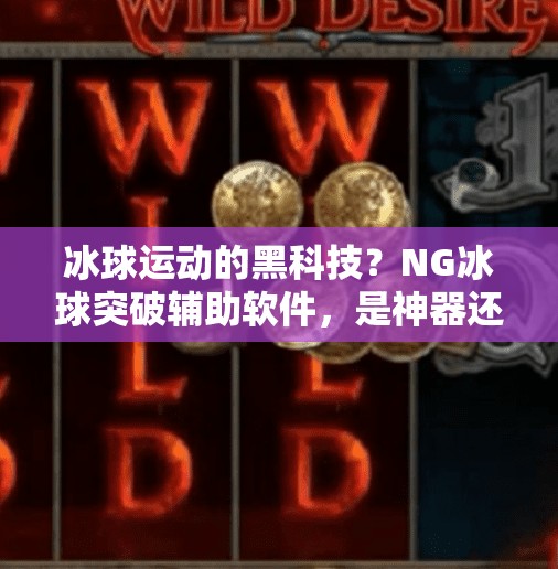 冰球运动的黑科技？NG冰球突破辅助软件，是神器还是作弊？NG冰球突破辅助软件