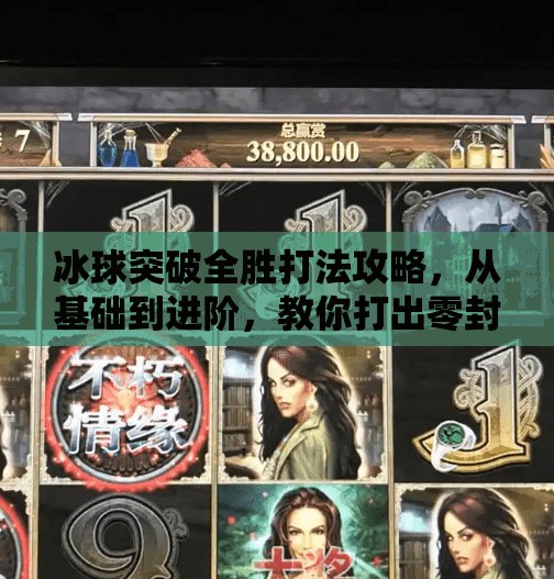 冰球突破全胜打法攻略，从基础到进阶，教你打出零封奇迹！冰球突破全胜怎么打