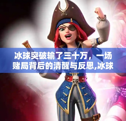 冰球突破输了三十万，一场赌局背后的清醒与反思,冰球突破输了三十万