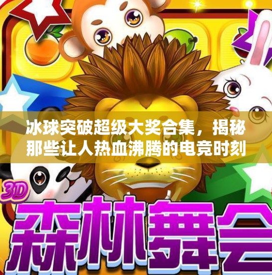 冰球突破超级大奖合集，揭秘那些让人热血沸腾的电竞时刻！冰球突破超级大奖合集