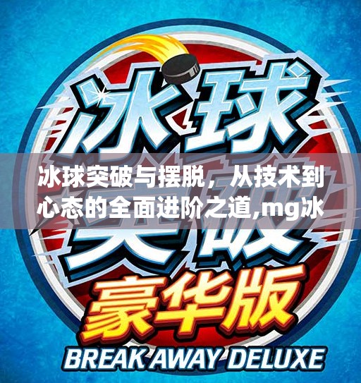 冰球突破与摆脱，从技术到心态的全面进阶之道,mg冰球突破和摆脱