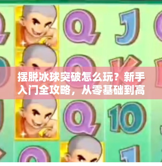 摆脱冰球突破怎么玩？新手入门全攻略，从零基础到高手只需这三步！摆脱冰球突破怎么玩