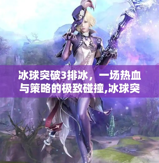 冰球突破3排冰，一场热血与策略的极致碰撞,冰球突破3排冰