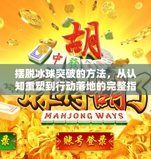 摆脱冰球突破的方法，从认知重塑到行动落地的完整指南,摆脱冰球突破的方法
