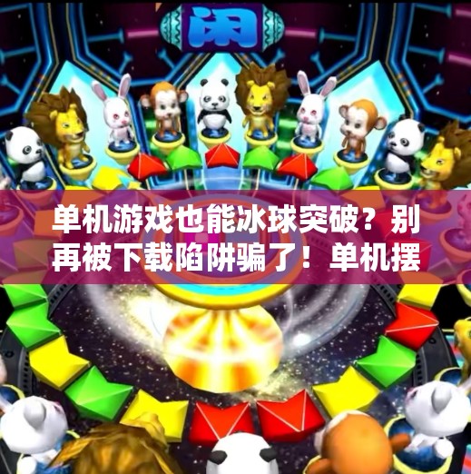 单机游戏也能冰球突破？别再被下载陷阱骗了！单机摆脱冰球突破下载