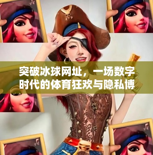 突破冰球网址，一场数字时代的体育狂欢与隐私博弈,突破冰球网址