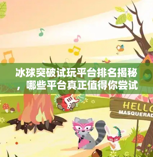 冰球突破试玩平台排名揭秘，哪些平台真正值得你尝试？冰球突破试玩平台排名