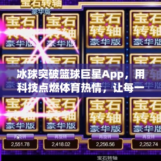 冰球突破篮球巨星App，用科技点燃体育热情，让每一个热爱者都能成为赛场主角！冰球突破篮球巨星app