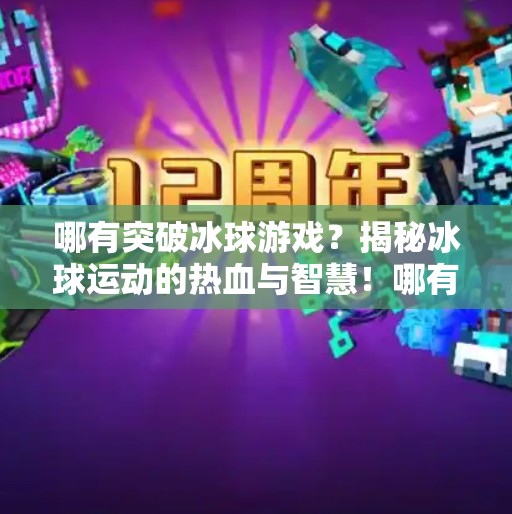 哪有突破冰球游戏？揭秘冰球运动的热血与智慧！哪有突破冰球游戏