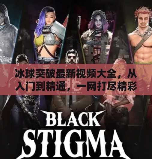 冰球突破最新视频大全，从入门到精通，一网打尽精彩瞬间！冰球突破最新视频大全