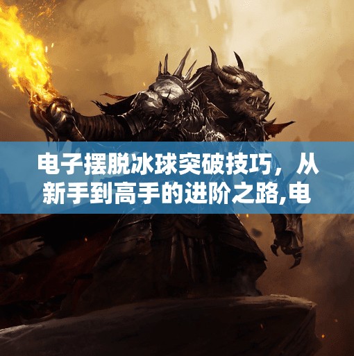 电子摆脱冰球突破技巧，从新手到高手的进阶之路,电子摆脱冰球突破技巧
