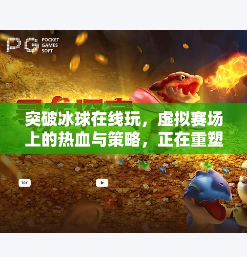 突破冰球在线玩，虚拟赛场上的热血与策略，正在重塑体育娱乐新生态！突破冰球在线玩