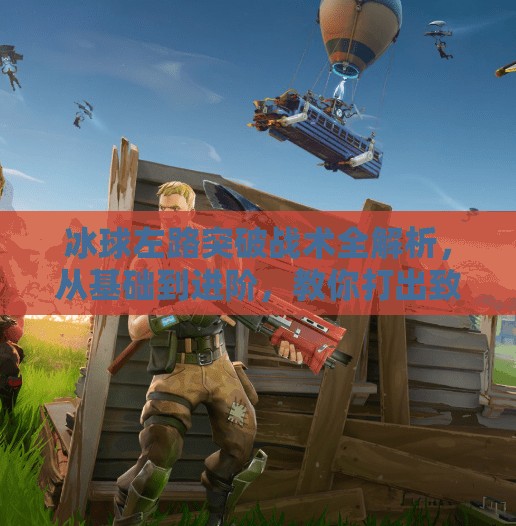 冰球左路突破战术全解析，从基础到进阶，教你打出致命一击！冰球左路突破怎么打