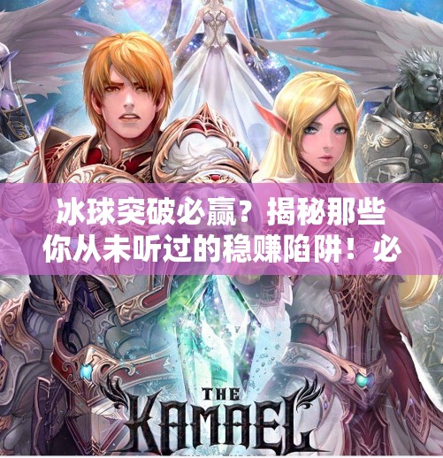 冰球突破必赢？揭秘那些你从未听过的稳赚陷阱！必赢的冰球突破