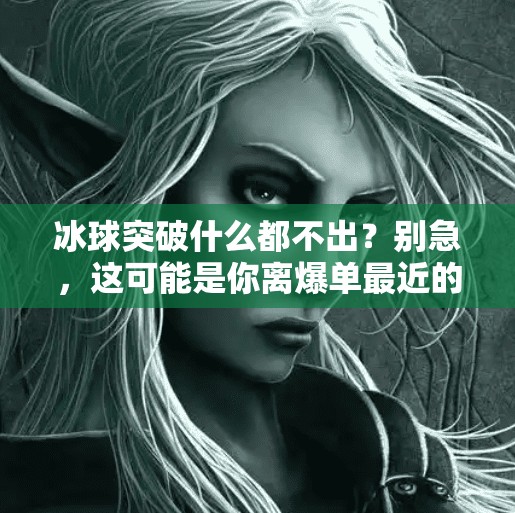 冰球突破什么都不出？别急，这可能是你离爆单最近的一步！冰球突破什么都不出